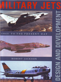 Military Jets: Design and Development: 1945 to the Present Day